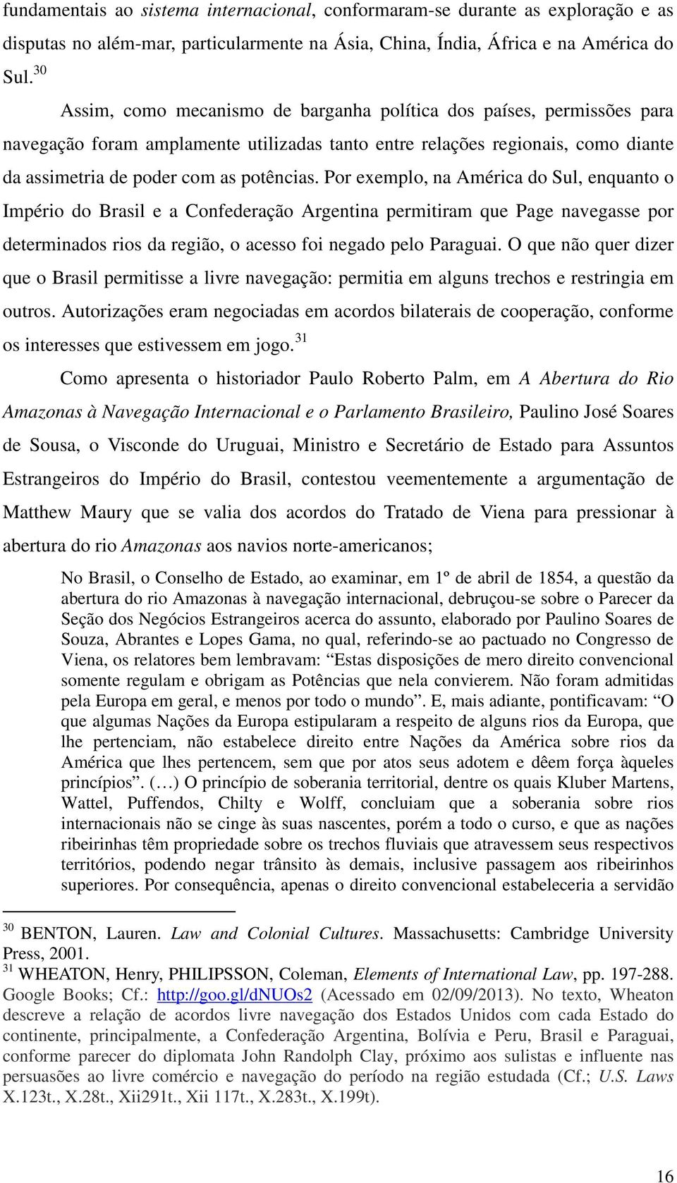 Por exemplo, na América do Sul, enquanto o Império do Brasil e a Confederação Argentina permitiram que Page navegasse por determinados rios da região, o acesso foi negado pelo Paraguai.