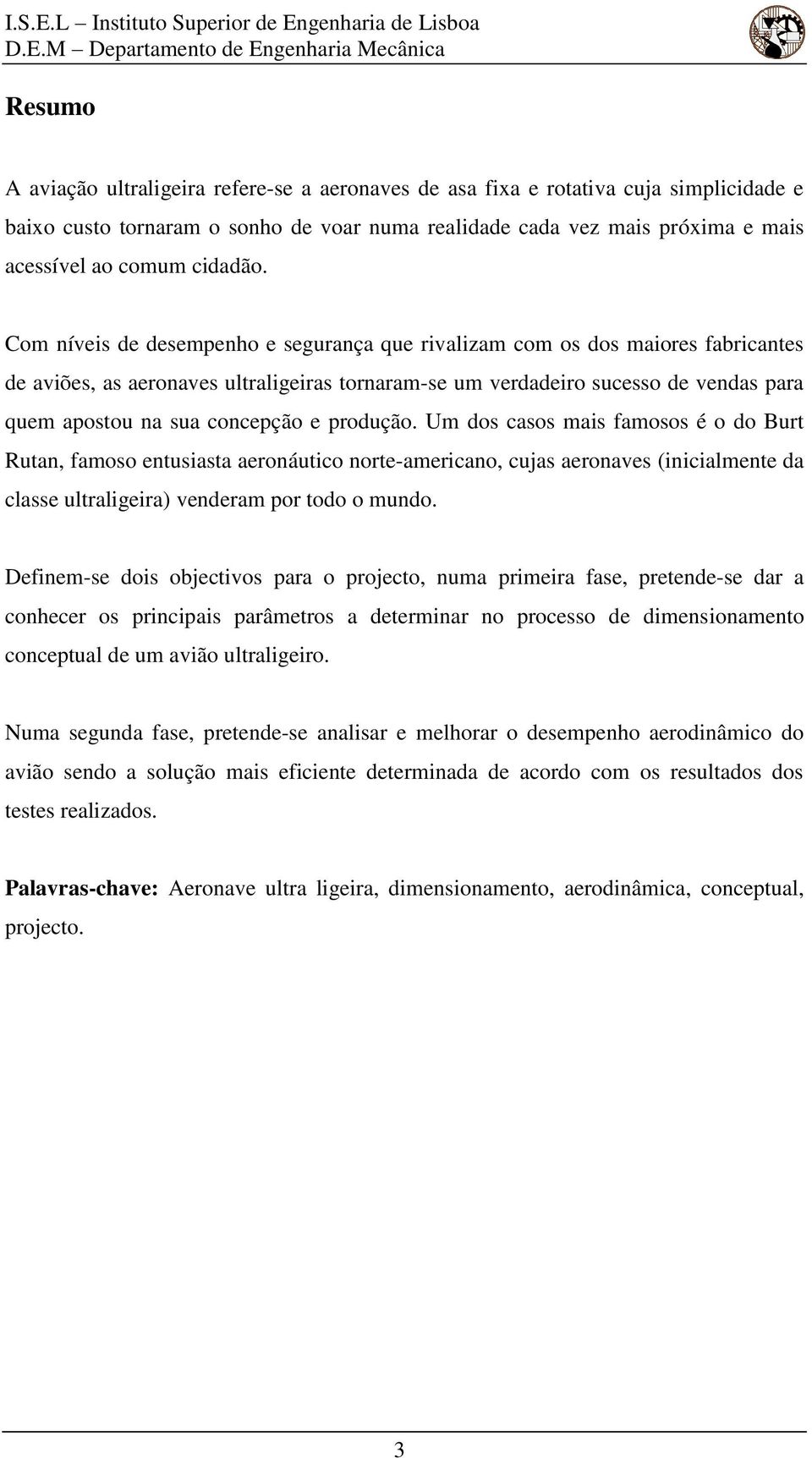 Com níveis de desempenho e segurança que rivalizam com os dos maiores fabricantes de aviões, as aeronaves ultraligeiras tornaram-se um verdadeiro sucesso de vendas para quem apostou na sua concepção