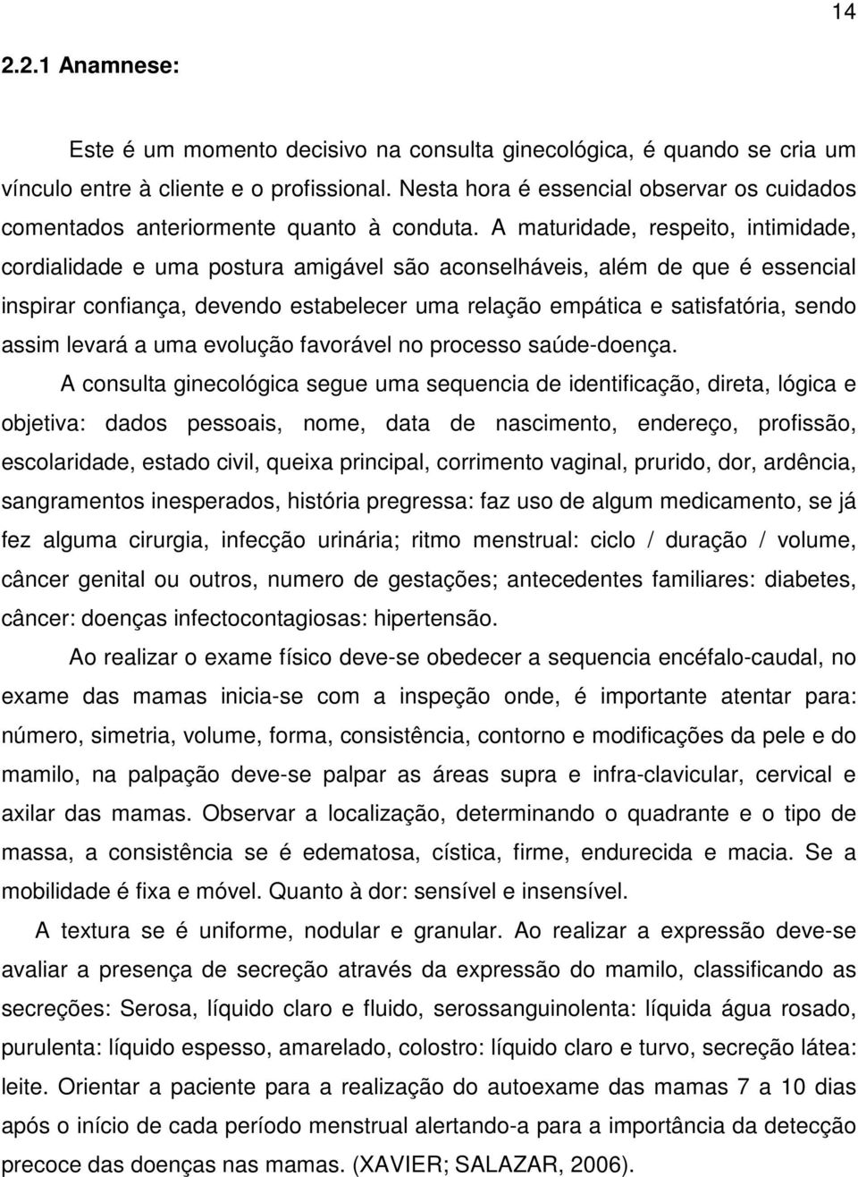 A maturidade, respeito, intimidade, cordialidade e uma postura amigável são aconselháveis, além de que é essencial inspirar confiança, devendo estabelecer uma relação empática e satisfatória, sendo