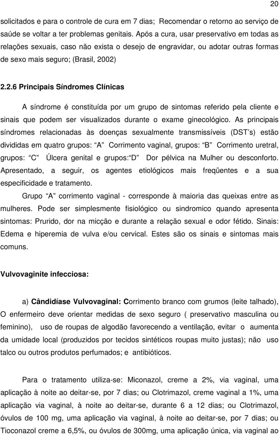 02) 2.2.6 Principais Síndromes Clínicas A síndrome é constituída por um grupo de sintomas referido pela cliente e sinais que podem ser visualizados durante o exame ginecológico.