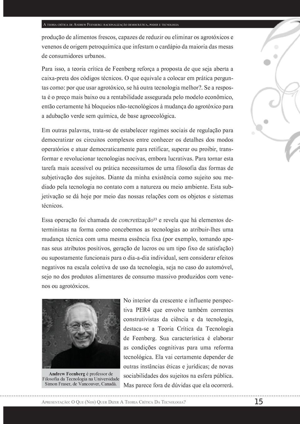 O que equivale a colocar em prática perguntas como: por que usar agrotóxico, se há outra tecnologia melhor?