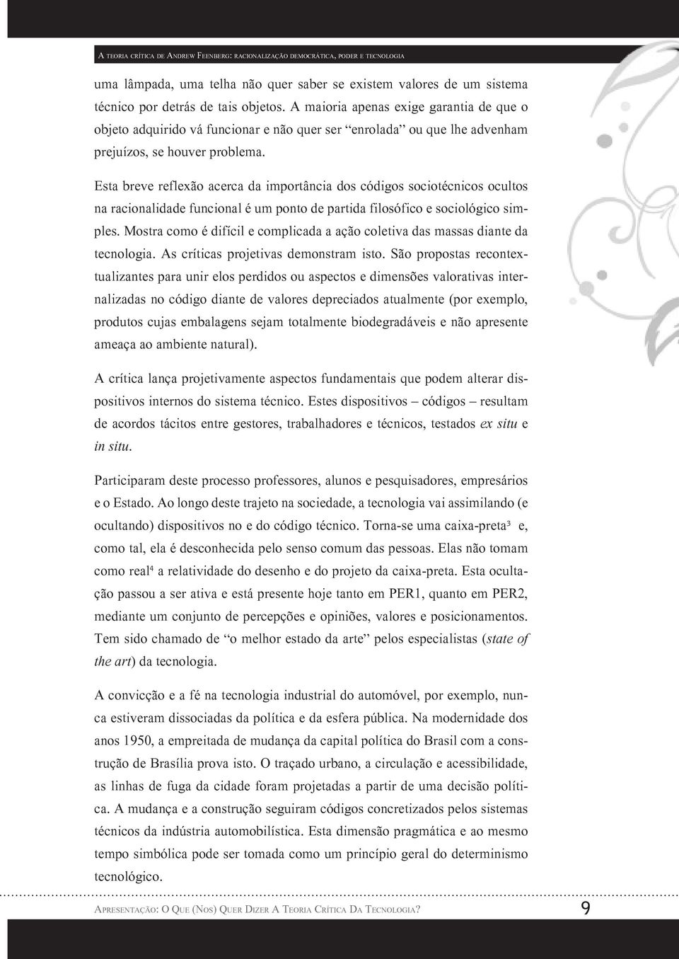 Esta breve reflexão acerca da importância dos códigos sociotécnicos ocultos na racionalidade funcional é um ponto de partida filosófico e sociológico simples.