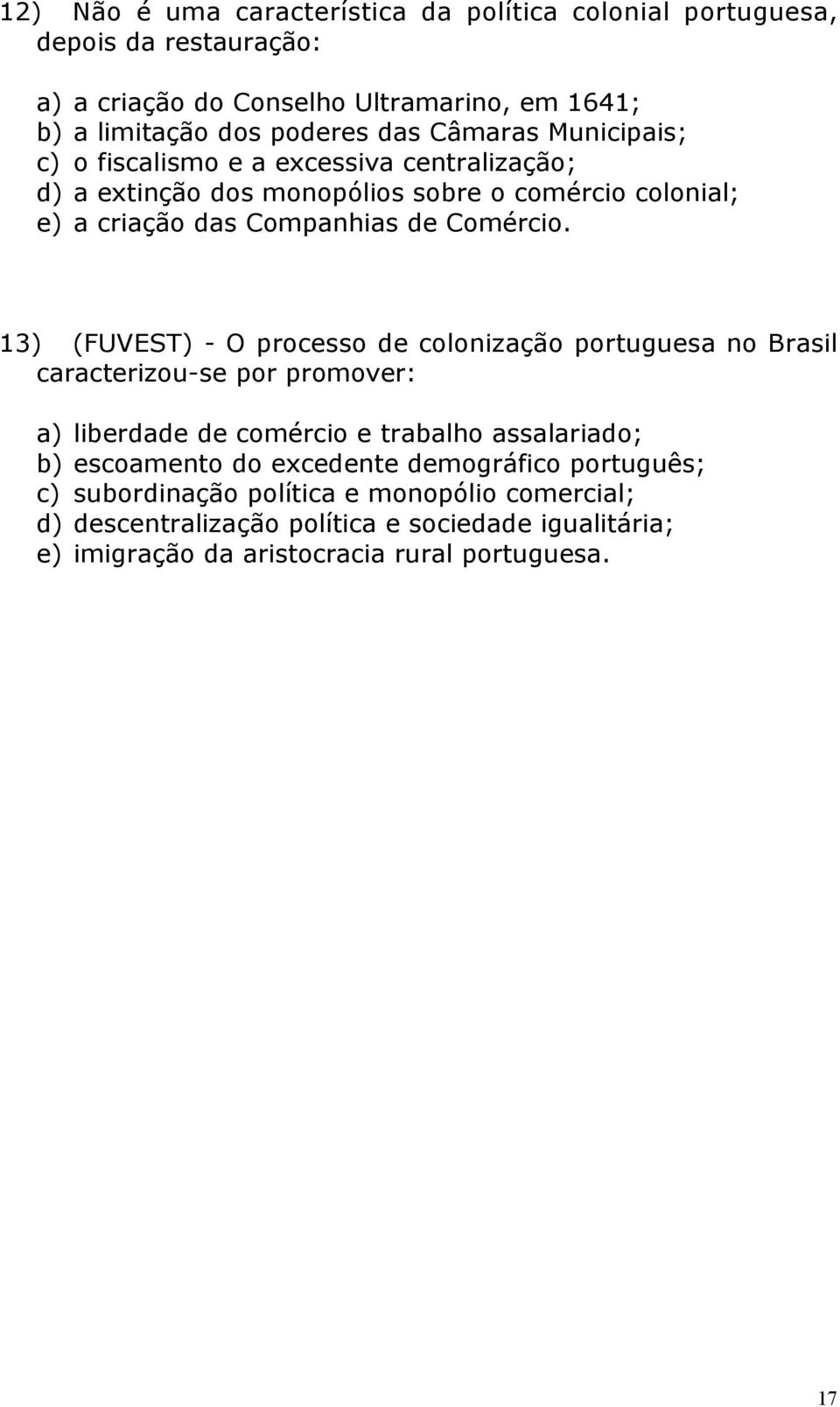 13) (FUVEST) - O processo de colonização portuguesa no Brasil caracterizou-se por promover: a) liberdade de comércio e trabalho assalariado; b) escoamento do