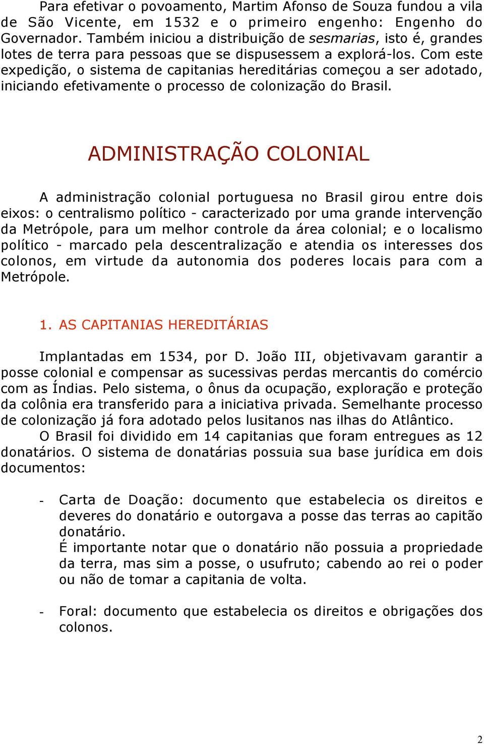 Com este expedição, o sistema de capitanias hereditárias começou a ser adotado, iniciando efetivamente o processo de colonização do Brasil.