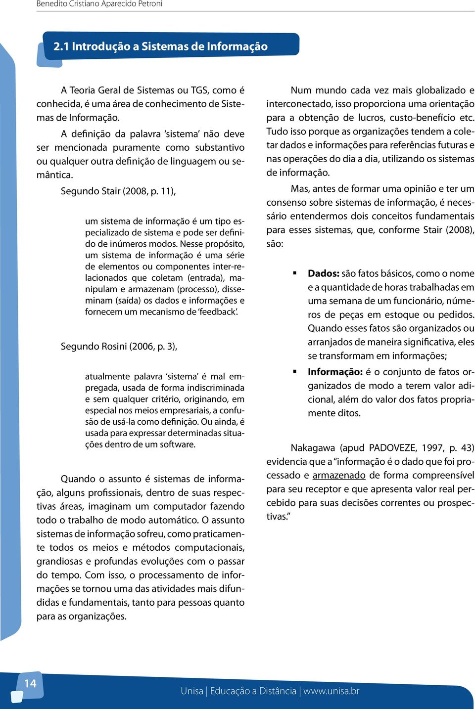 11), um sistema de informação é um tipo especializado de sistema e pode ser definido de inúmeros modos.