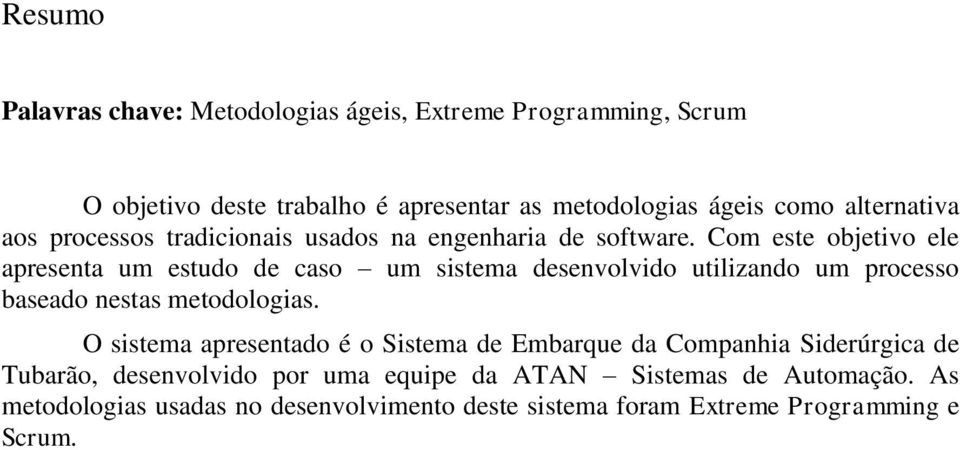 Com este objetivo ele apresenta um estudo de caso um sistema desenvolvido utilizando um processo baseado nestas metodologias.