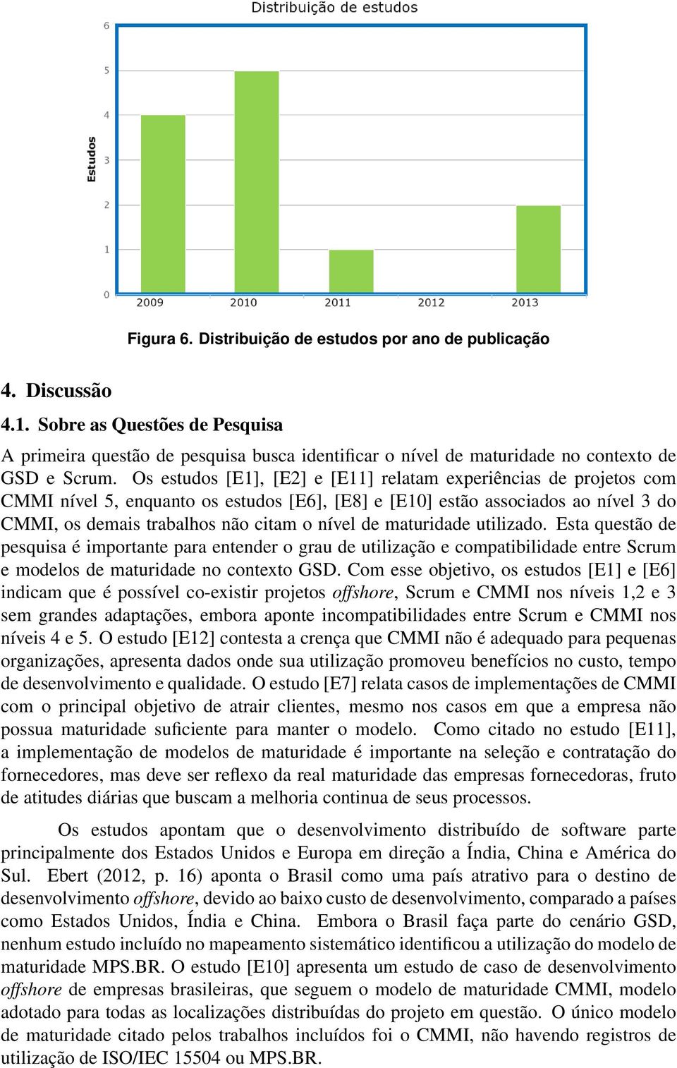 Os estudos [E1], [E2] e [E11] relatam experiências de projetos com CMMI nível 5, enquanto os estudos [E6], [E8] e [E10] estão associados ao nível 3 do CMMI, os demais trabalhos não citam o nível de