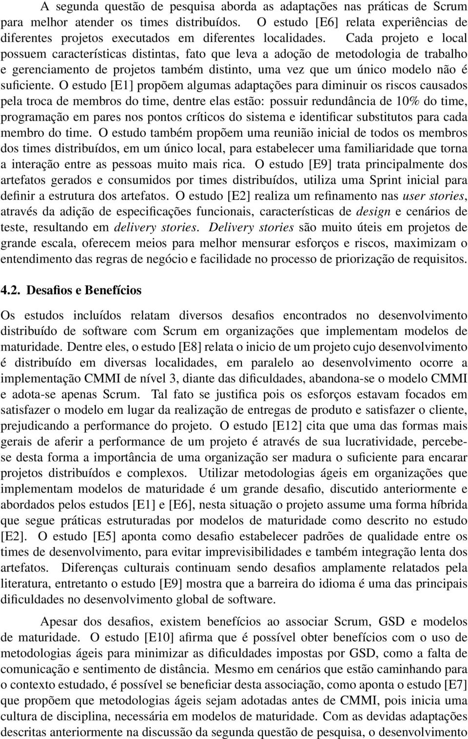 Cada projeto e local possuem características distintas, fato que leva a adoção de metodologia de trabalho e gerenciamento de projetos também distinto, uma vez que um único modelo não é suficiente.