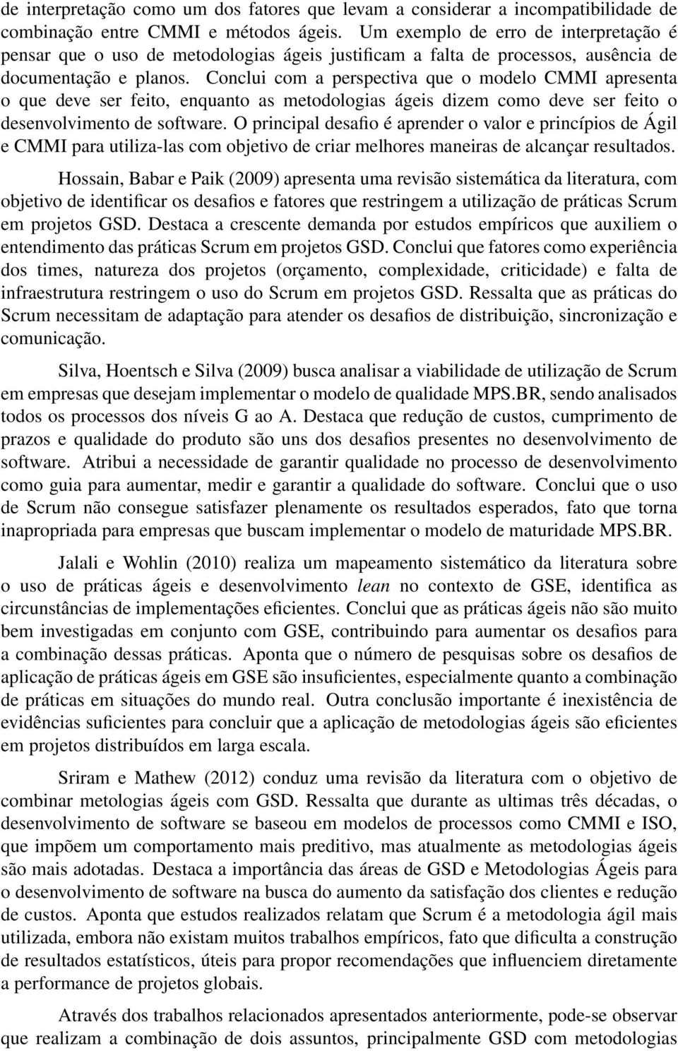 Conclui com a perspectiva que o modelo CMMI apresenta o que deve ser feito, enquanto as metodologias ágeis dizem como deve ser feito o desenvolvimento de software.