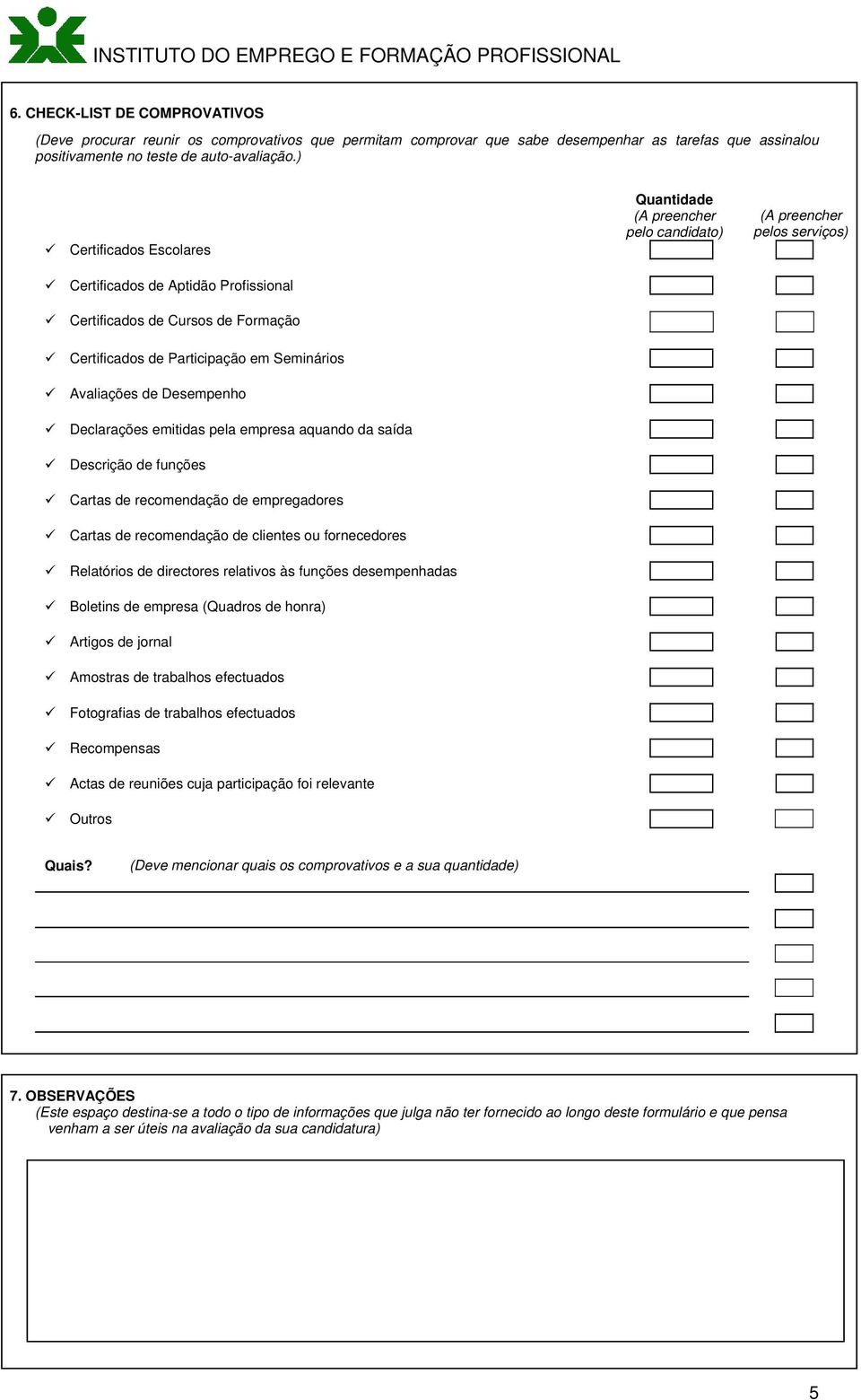 Seminários Avaliações de Desempenho Declarações emitidas pela empresa aquando da saída Descrição de funções Cartas de recomendação de empregadores Cartas de recomendação de clientes ou fornecedores