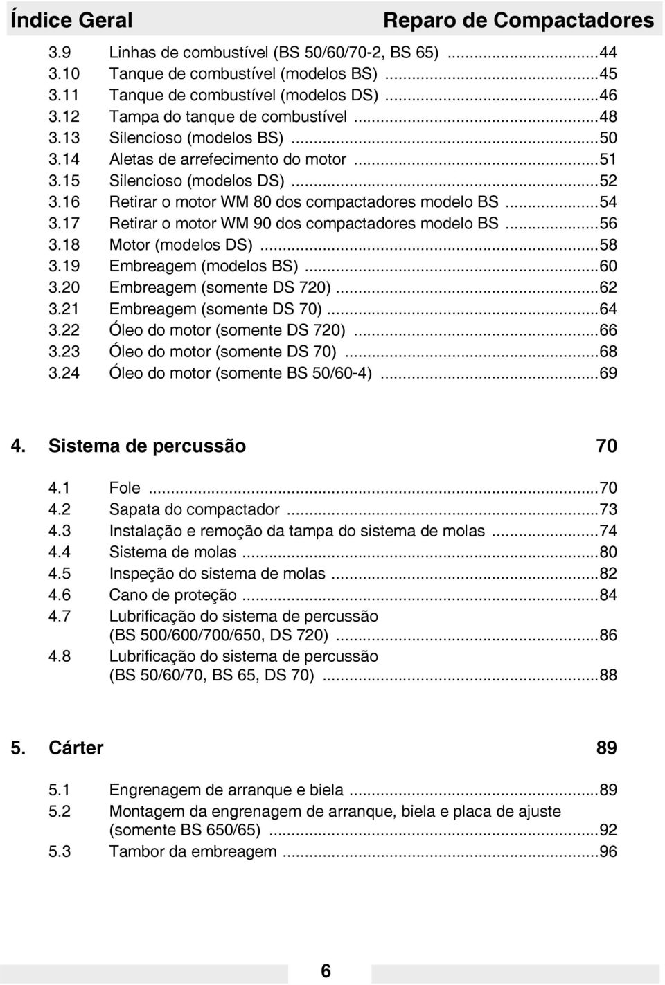 16 Retirar o motor WM 80 dos compactadores modelo BS...54 3.17 Retirar o motor WM 90 dos compactadores modelo BS...56 3.18 Motor (modelos DS)...58 3.19 Embreagem (modelos BS)...60 3.