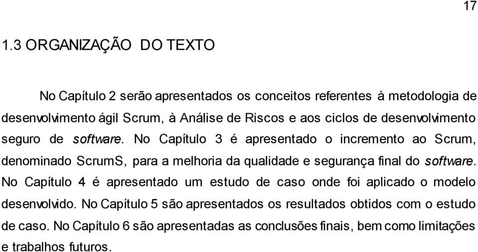 No Capítulo 3 é apresentado o incremento ao Scrum, denominado ScrumS, para a melhoria da qualidade e segurança final do software.