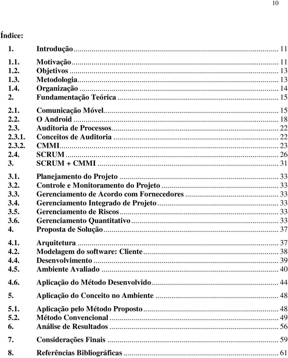 .. 33 3.3. Gerenciamento de Acordo com Fornecedores... 33 3.4. Gerenciamento Integrado de Projeto... 33 3.5. Gerenciamento de Riscos... 33 3.6. Gerenciamento Quantitativo... 33 4. Proposta de Solução.