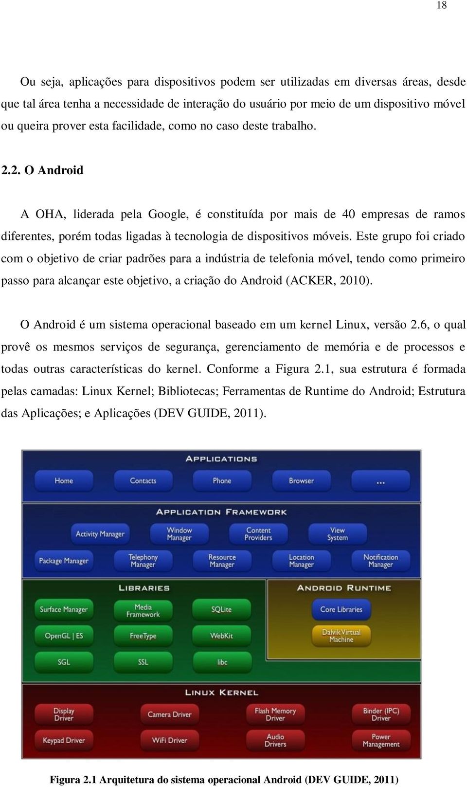 Este grupo foi criado com o objetivo de criar padrões para a indústria de telefonia móvel, tendo como primeiro passo para alcançar este objetivo, a criação do Android (ACKER, 2010).