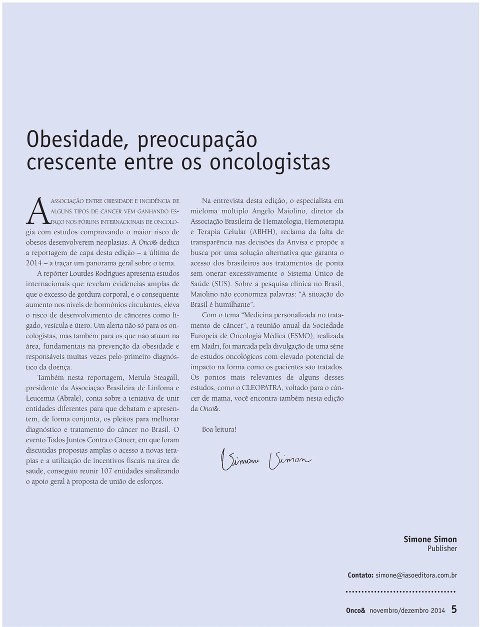 A repórter Lourdes Rodrigues apresenta estudos internacionais que revelam evidências amplas de que o excesso de gordura corporal, e o consequente aumento nos níveis de hormônios circulantes, eleva o