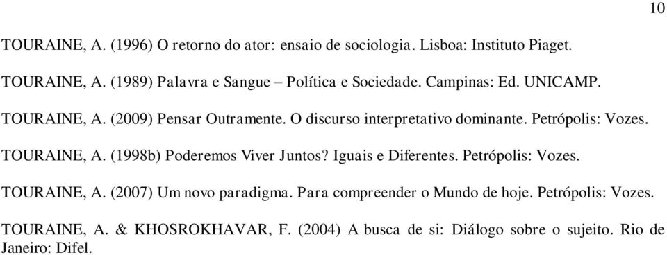 Iguais e Diferentes. Petrópolis: Vozes. TOURAINE, A. (2007) Um novo paradigma. Para compreender o Mundo de hoje. Petrópolis: Vozes. TOURAINE, A. & KHOSROKHAVAR, F.