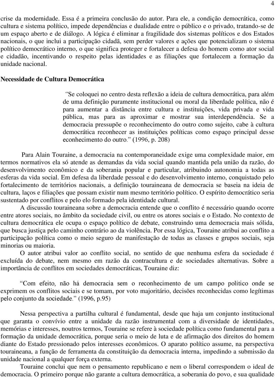 A lógica é eliminar a fragilidade dos sistemas políticos e dos Estados nacionais, o que inclui a participação cidadã, sem perder valores e ações que potencializam o sistema político democrático