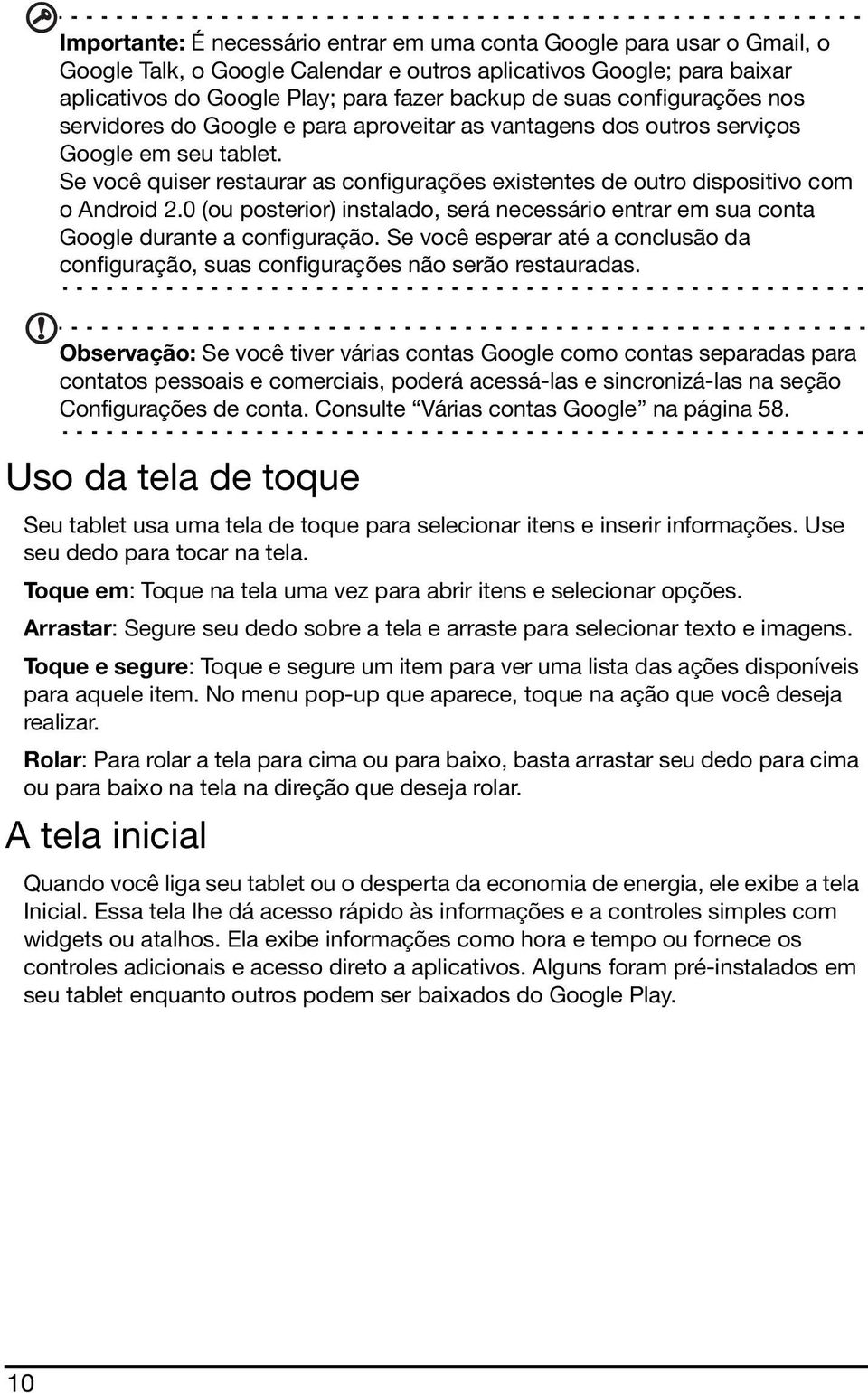 Se você quiser restaurar as configurações existentes de outro dispositivo com o Android 2.0 (ou posterior) instalado, será necessário entrar em sua conta Google durante a configuração.