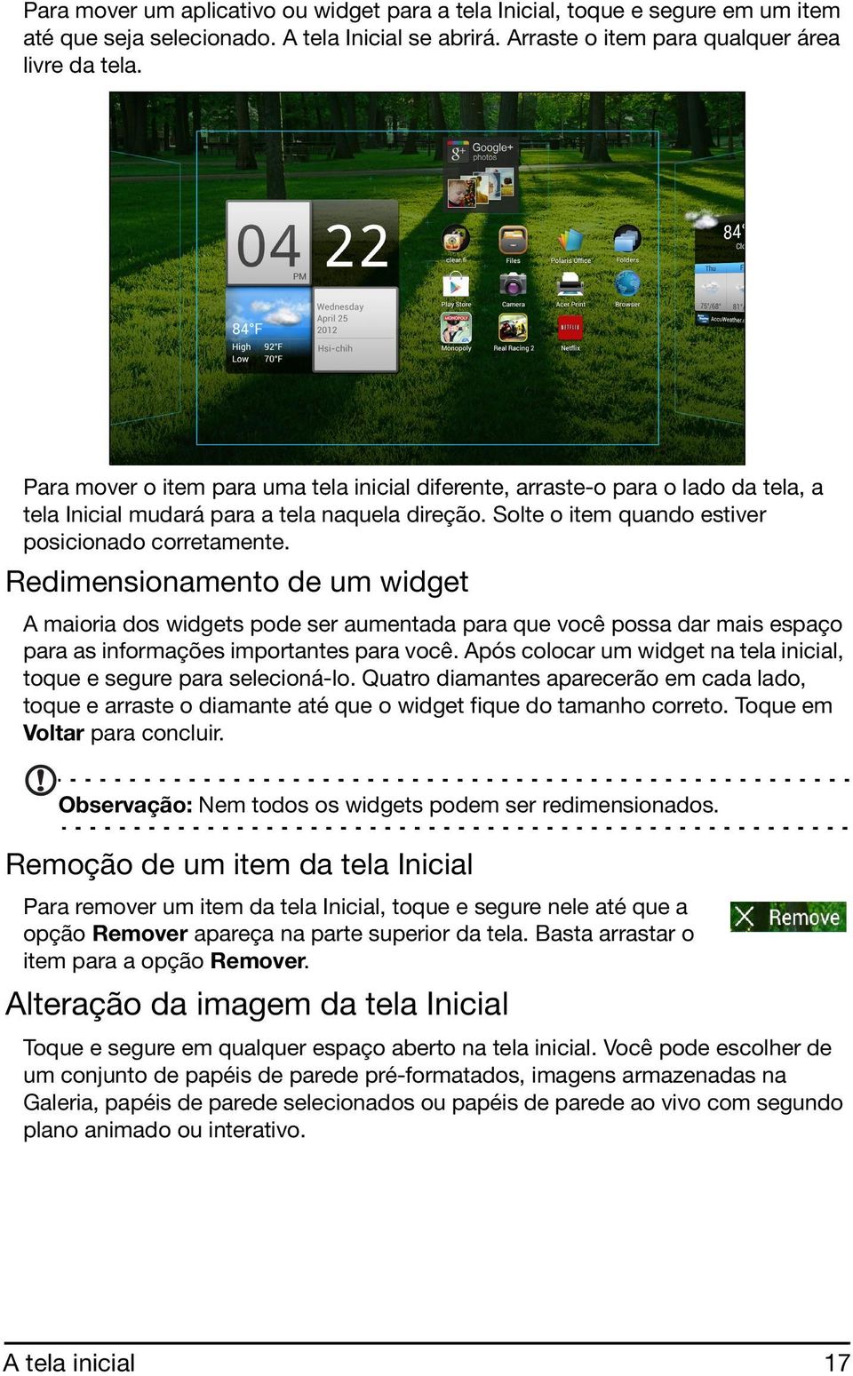 Redimensionamento de um widget A maioria dos widgets pode ser aumentada para que você possa dar mais espaço para as informações importantes para você.