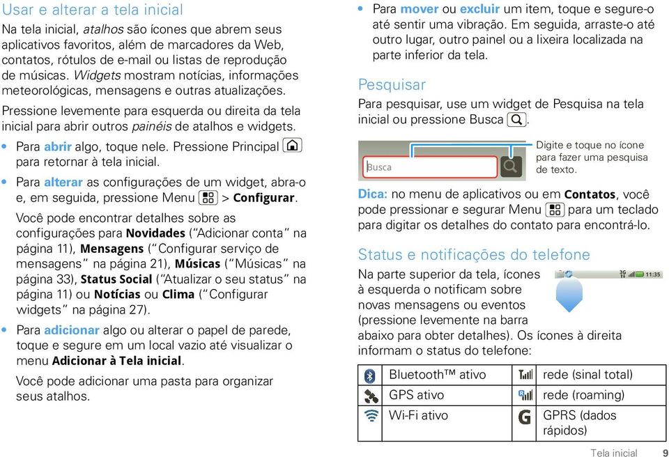 Para abrir algo, toque nele. Pressione Principal para retornar à tela inicial. Para alterar as configurações de um widget, abra-o e, em seguida, pressione Menu > Configurar.