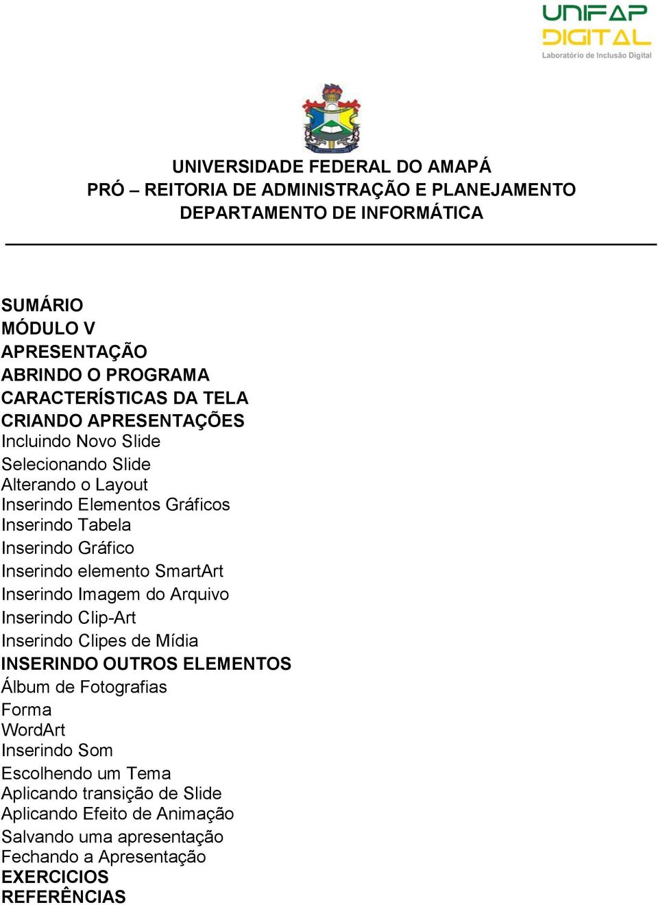 Gráfico Inserindo elemento SmartArt Inserindo Imagem do Arquivo Inserindo Clip-Art Inserindo Clipes de Mídia INSERINDO OUTROS ELEMENTOS Álbum de Fotografias