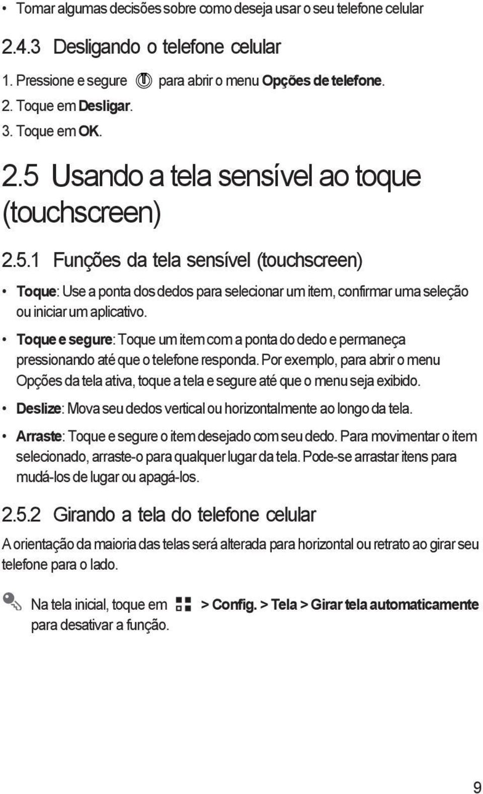 Toque e segure: Toque um item com a ponta do dedo e permaneça pressionando até que o telefone responda.