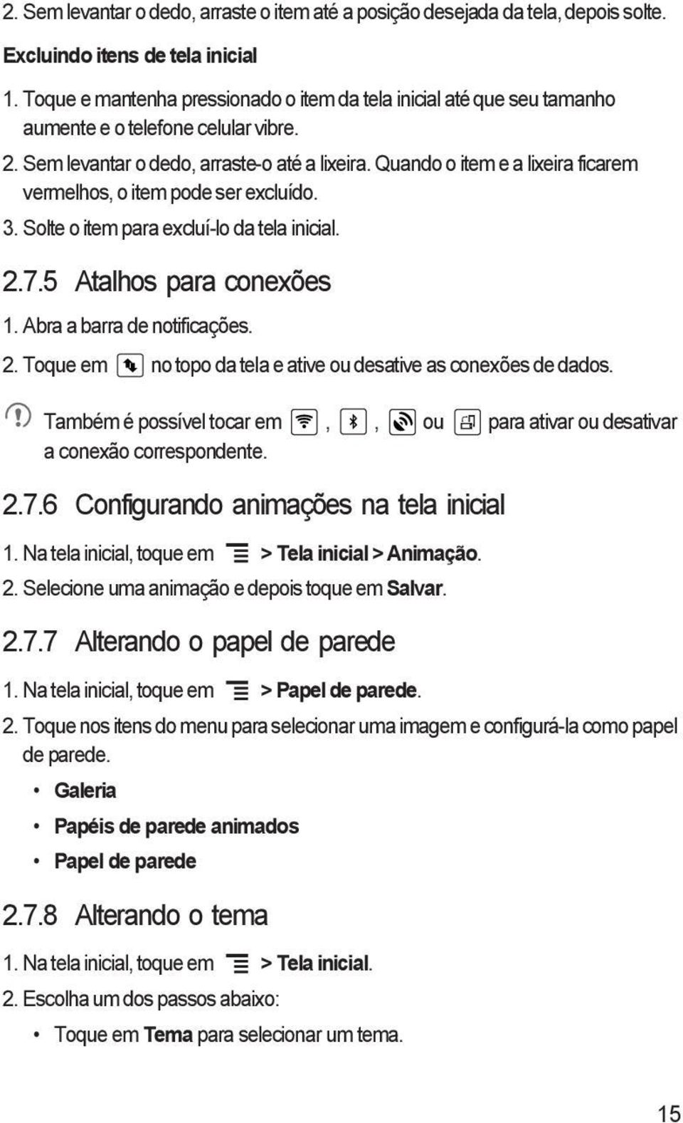 Quando o item e a lixeira ficarem vermelhos, o item pode ser excluído. 3. Solte o item para excluí-lo da tela inicial. 2.7.5 Atalhos para conexões 1. Abra a barra de notificações. 2. Toque em no topo da tela e ative ou desative as conexões de dados.