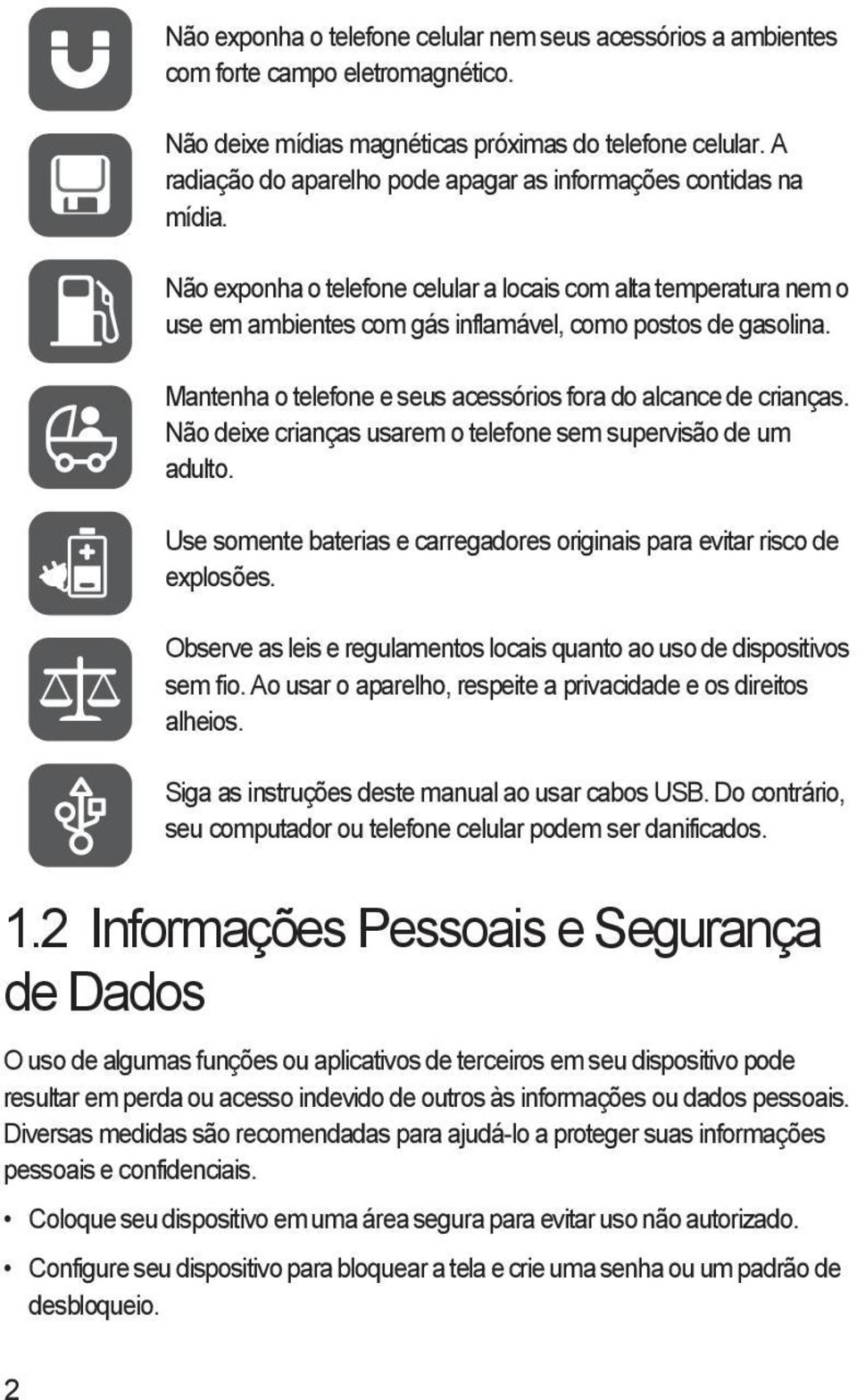 Mantenha o telefone e seus acessórios fora do alcance de crianças. Não deixe crianças usarem o telefone sem supervisão de um adulto.