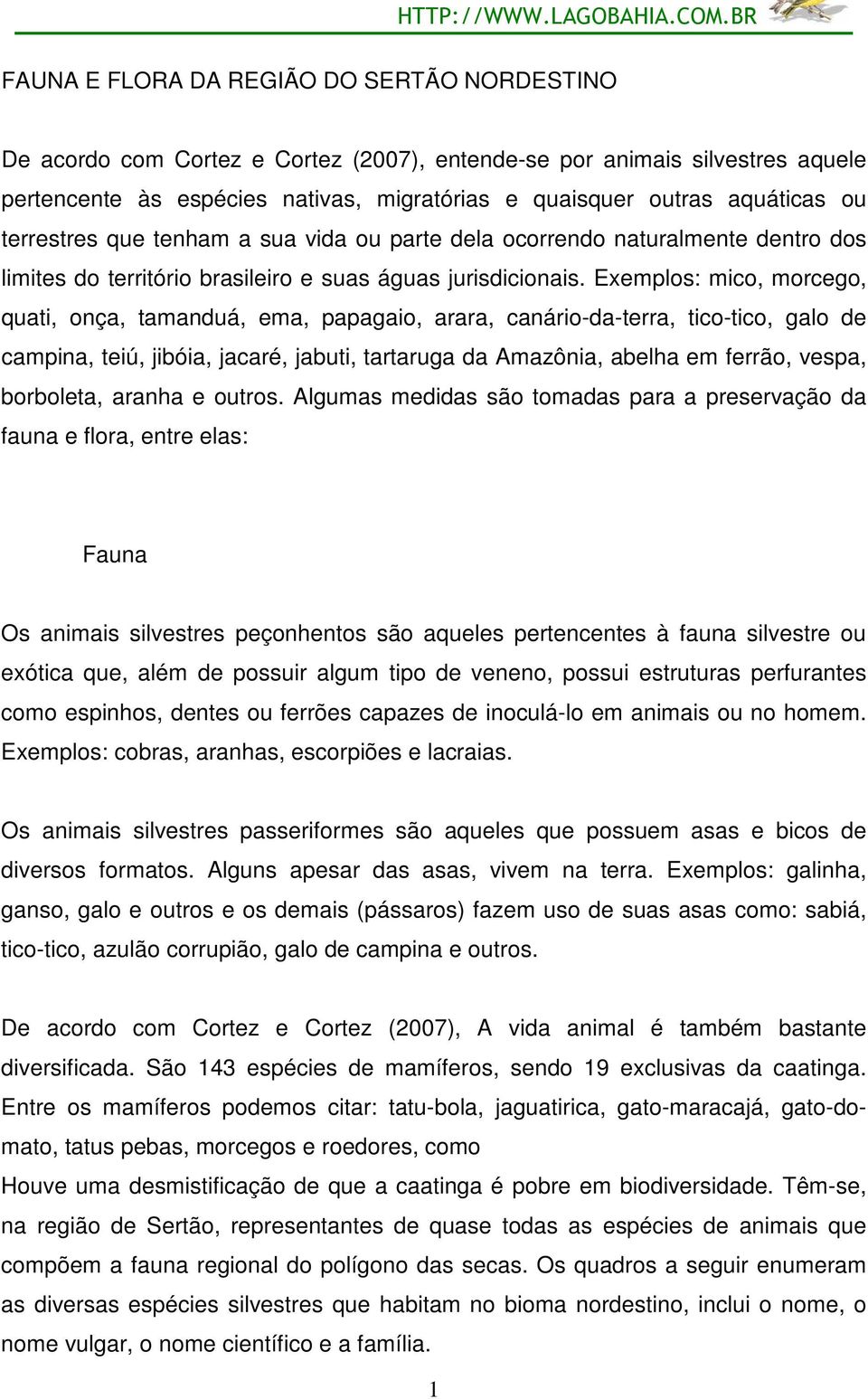 Exemplos: mico, morcego, quati, onça, tamanduá, ema, papagaio, arara, canário-da-terra, tico-tico, galo de campina, teiú, jibóia, jacaré, jabuti, tartaruga da Amazônia, abelha em ferrão, vespa,