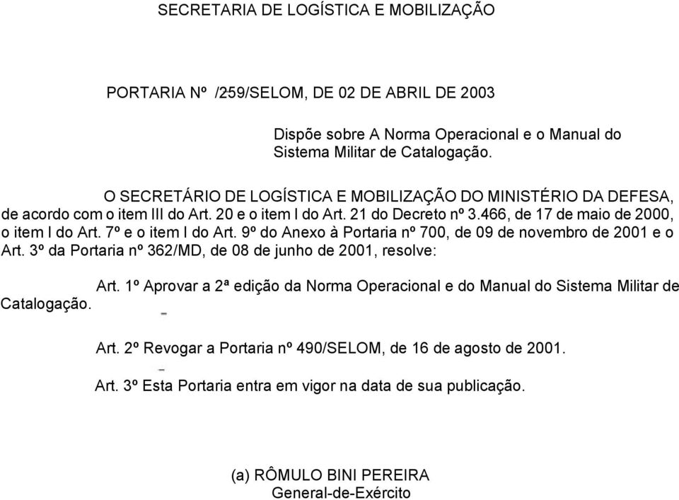 7º e o item I do Art. 9º do Anexo à Portaria nº 700, de 09 de novembro de 2001 e o Art. 3º da Portaria nº 362/MD, de 08 de junho de 2001, resolve: Art.