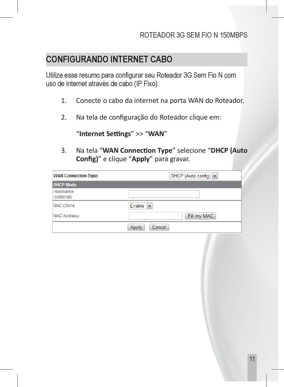 Conecte o cabo da internet na porta WAN do Roteador. 2.