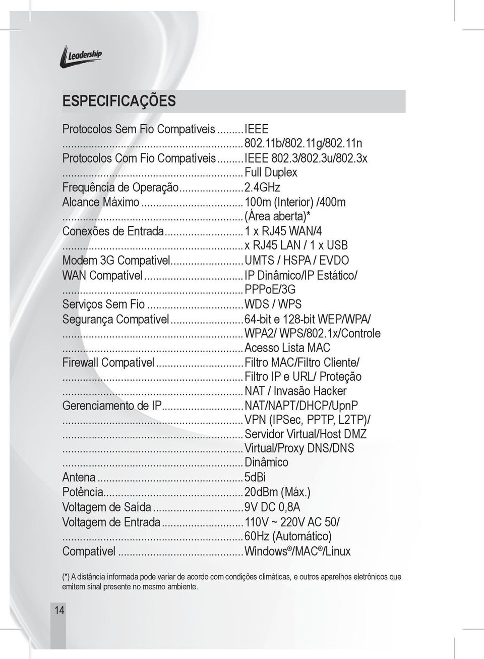 ..PPPoE/3G Serviços Sem Fio...WDS / WPS Segurança Compatível...64-bit e 128-bit WEP/WPA/...WPA2/ WPS/802.1x/Controle...Acesso Lista MAC Firewall Compatível...Filtro MAC/Filtro Cliente/.