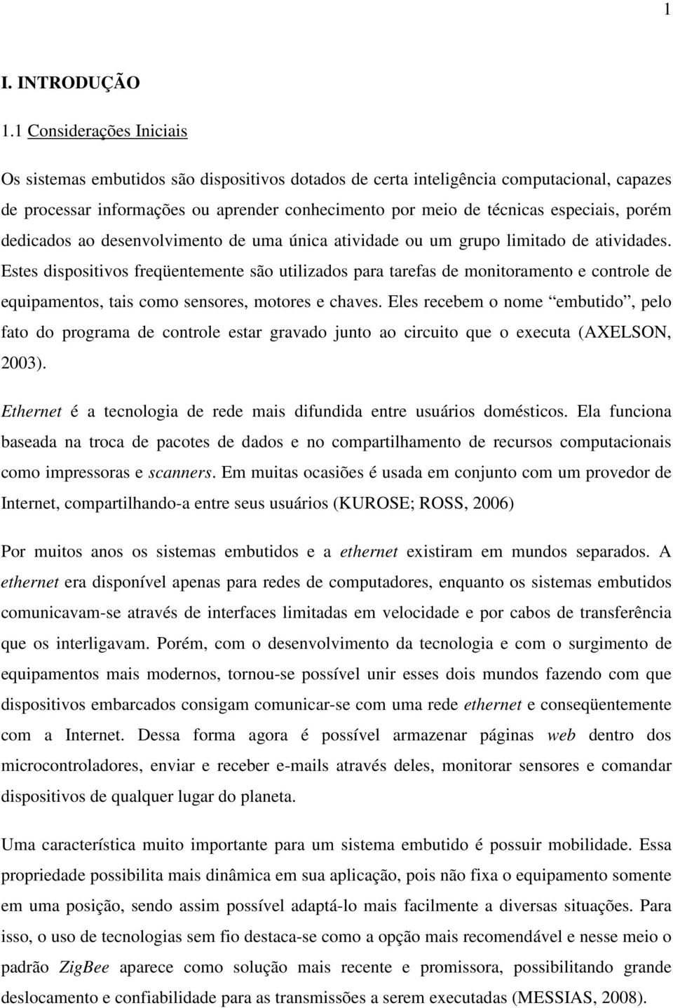 porém dedicados ao desenvolvimento de uma única atividade ou um grupo limitado de atividades.