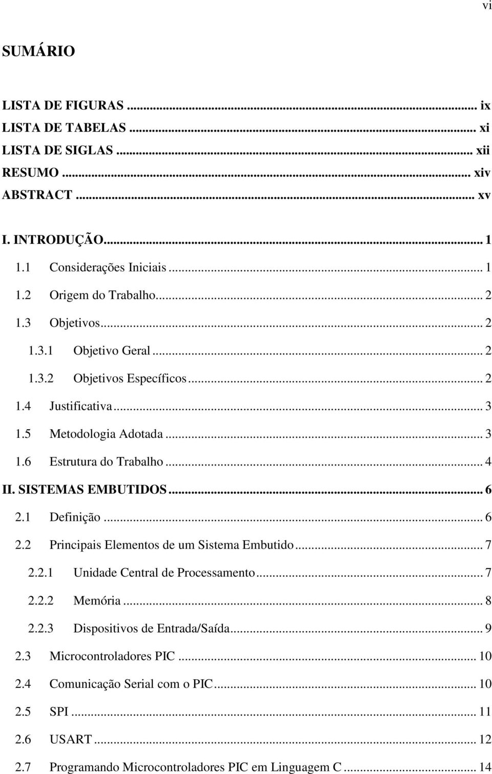 SISTEMAS EMBUTIDOS... 6 2.1 Definição... 6 2.2 Principais Elementos de um Sistema Embutido... 7 2.2.1 Unidade Central de Processamento... 7 2.2.2 Memória... 8 2.2.3 Dispositivos de Entrada/Saída.