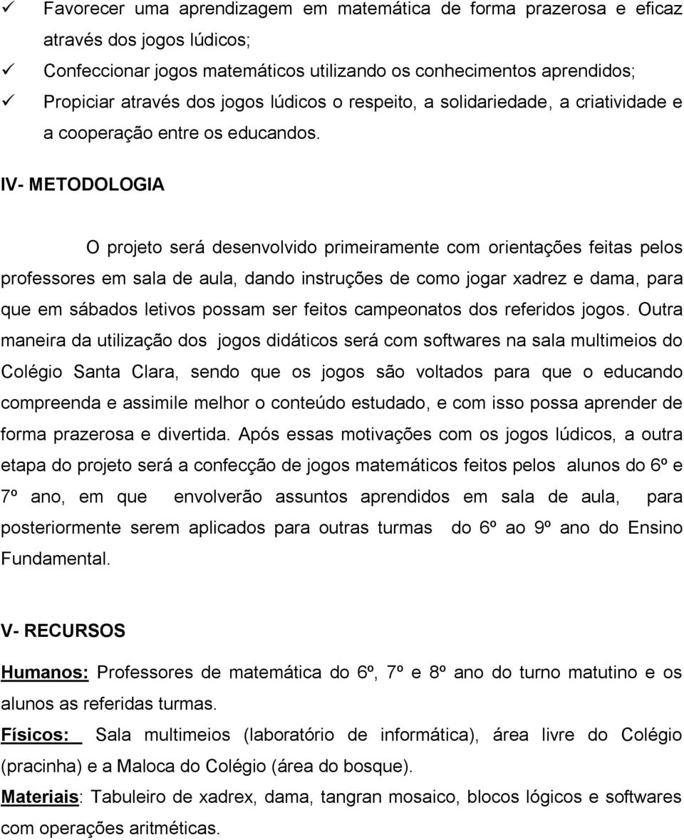 IV- METODOLOGIA O projeto será desenvolvido primeiramente com orientações feitas pelos professores em sala de aula, dando instruções de como jogar xadrez e dama, para que em sábados letivos possam