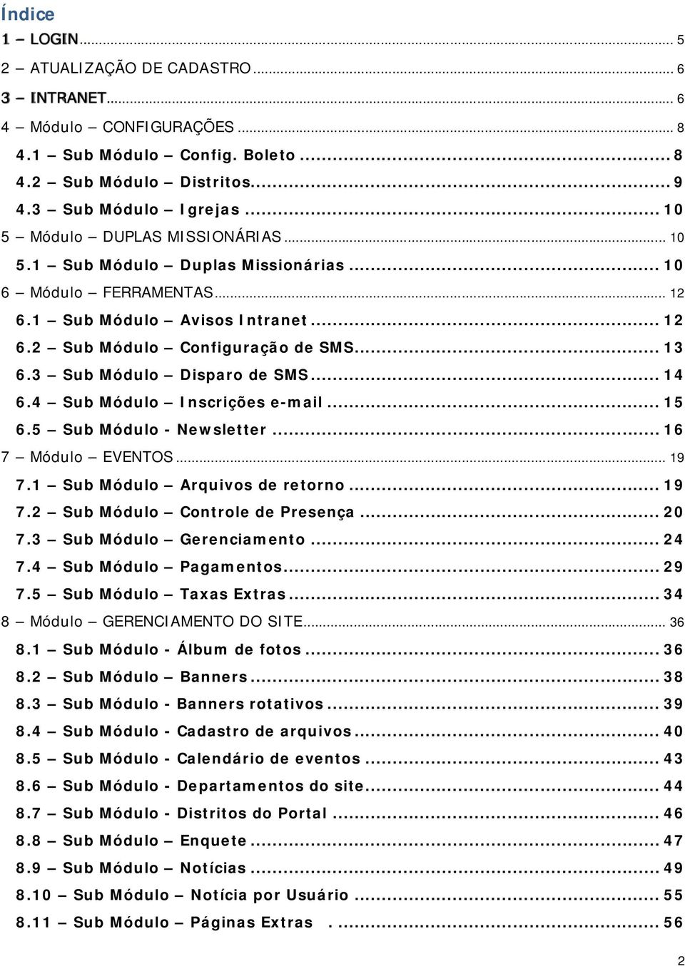 3 Sub Módulo Disparo de SMS... 14 6.4 Sub Módulo Inscrições e-mail... 15 6.5 Sub Módulo - Newsletter... 16 7 Módulo EVENTOS... 19 7.1 Sub Módulo Arquivos de retorno... 19 7.2 Sub Módulo Controle de Presença.