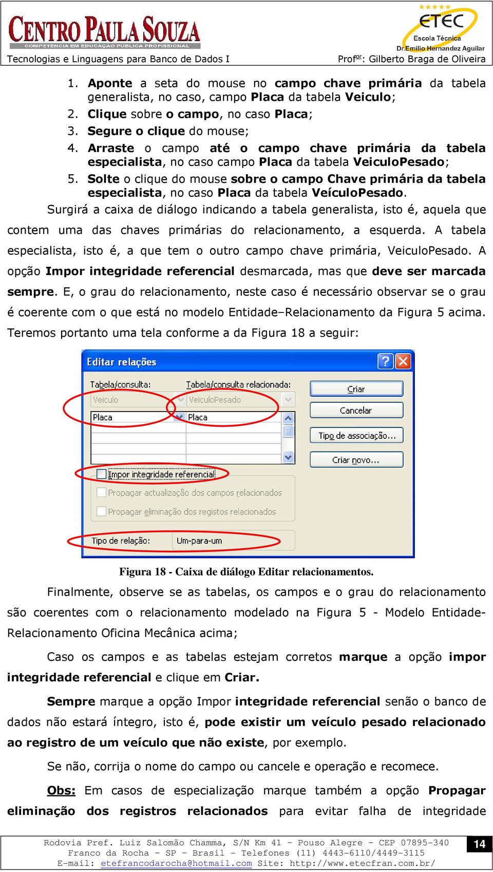 Solte o clique do mouse sobre o campo Chave primária da tabela especialista, no caso Placa da tabela VeículoPesado.