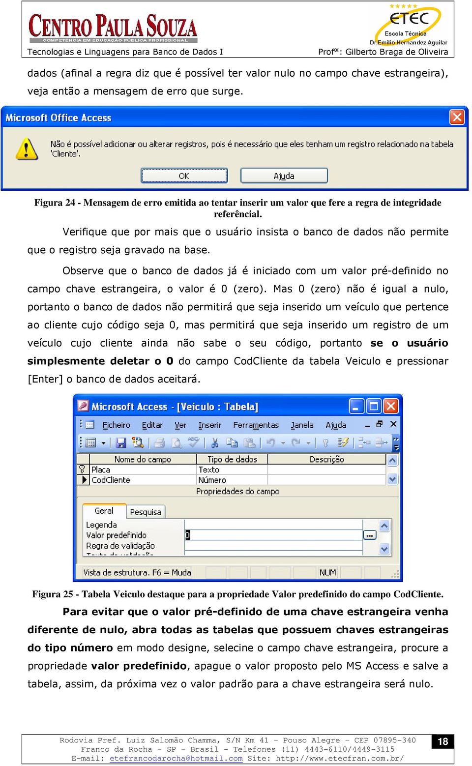 Verifique que por mais que o usuário insista o banco de dados não permite que o registro seja gravado na base.