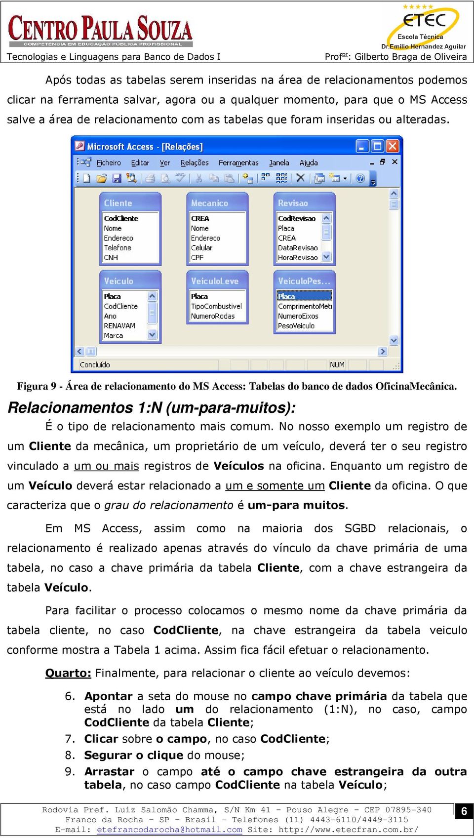 Relacionamentos 1:N (um-para-muitos): É o tipo de relacionamento mais comum.