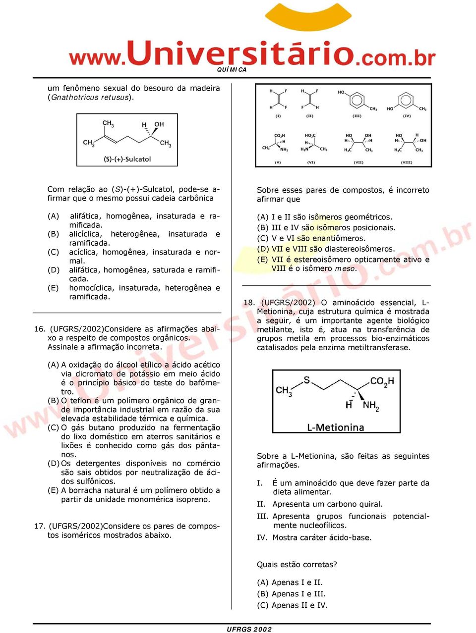 (C) acíclica, homogênea, insaturada e normal. (D) alifática, homogênea, saturada e ramificada. (E) homocíclica, insaturada, heterogênea e ramificada. 16.