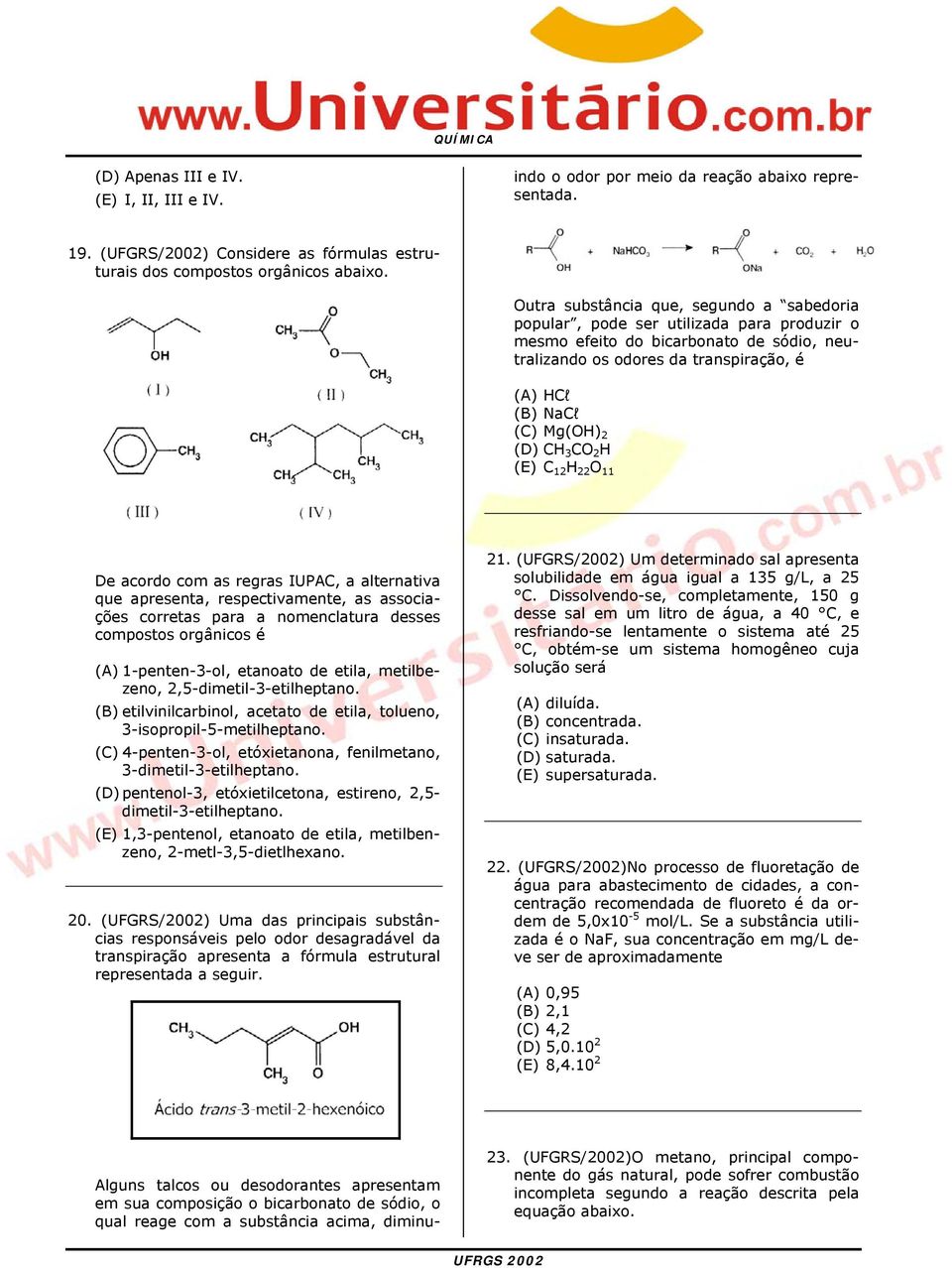 (UFGRS/2002) Considere as fórmulas estruturais dos compostos orgânicos abaixo.