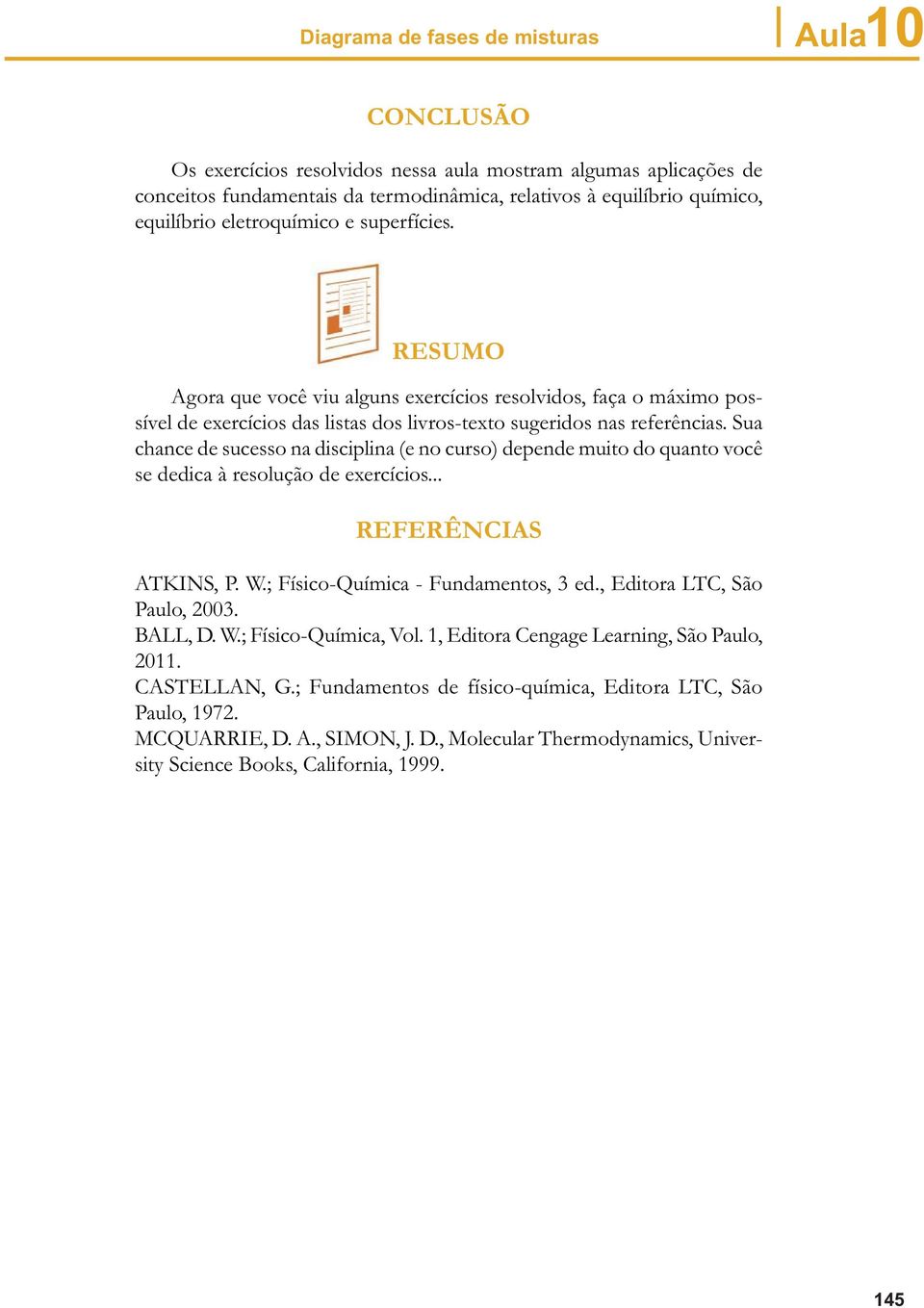 Sua chance de sucesso na disciplina (e no curso) depende muito do quanto você se dedica à resolução de exercícios... REFERÊNCIAS ATKINS, P. W.; Físico-Química - Fundamentos, 3 ed.