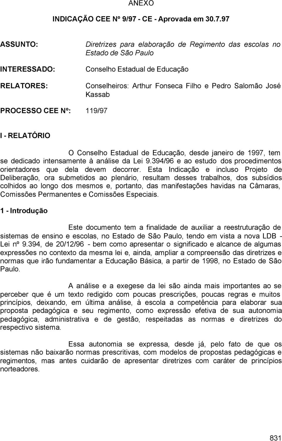 97 ASSUNTO: INTERESSADO: RELATORES: Diretrizes para elaboração de Regimento das escolas no Estado de São Paulo Conselho Estadual de Educação Conselheiros: Arthur Fonseca Filho e Pedro Salomão José