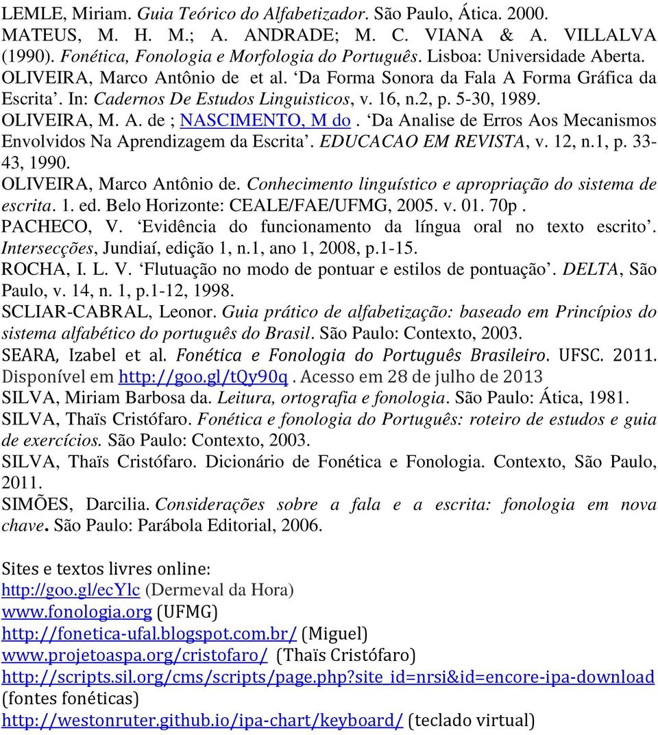 Da Analise de Erros Aos Mecanismos Envolvidos Na Aprendizagem da Escrita. EDUCACAO EM REVISTA, v. 12, n.1, p. 33-43, 1990. OLIVEIRA, Marco Antônio de.