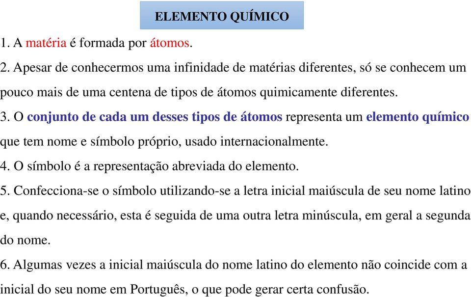 O conjunto de cada um desses tipos de átomos representa um elemento químico que tem nome e símbolo próprio, usado internacionalmente. 4.