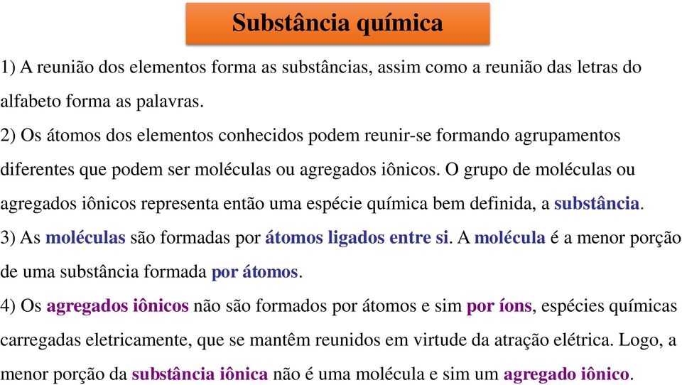 O grupo de moléculas ou agregados iônicos representa então uma espécie química bem definida, a substância. 3) As moléculas são formadas por átomos ligados entre si.