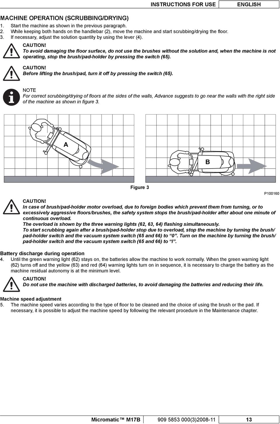 To avoid damaging the floor surface, do not use the brushes without the solution and, when the machine is not operating, stop the brush/pad-holder by pressing the switch (65). CUTION!