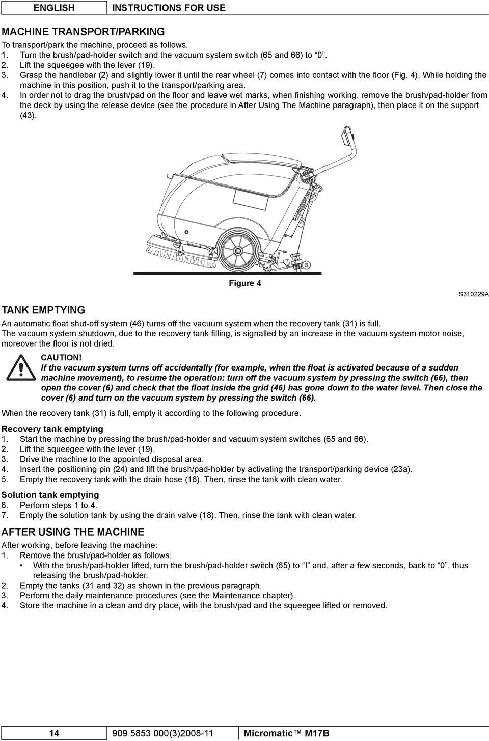 While holding the machine in this position, push it to the transport/parking area. 4.