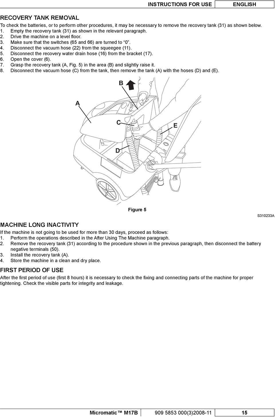 Disconnect the vacuum hose (22) from the squeegee (11). 5. Disconnect the recovery water drain hose (16) from the bracket (17). 6. Open the cover (6). 7. Grasp the recovery tank (, Fig.