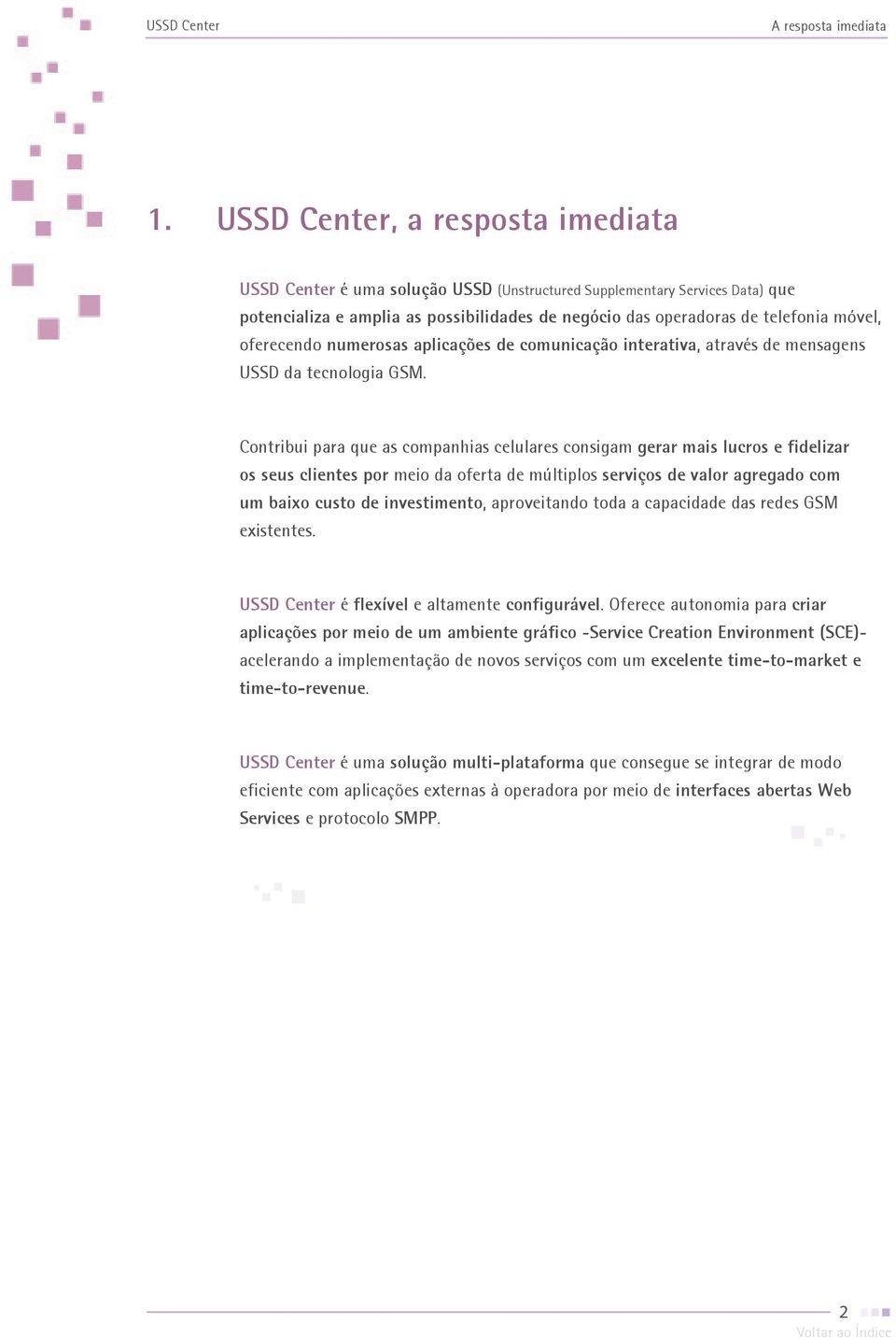 oferecendo numerosas aplicações de comunicação interativa, através de mensagens USSD da tecnologia GSM.